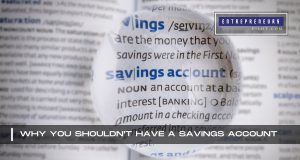 Why You Shouldn't Have A Savings Account