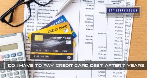 Do I Have To Pay Credit Card Debt After 7 Years