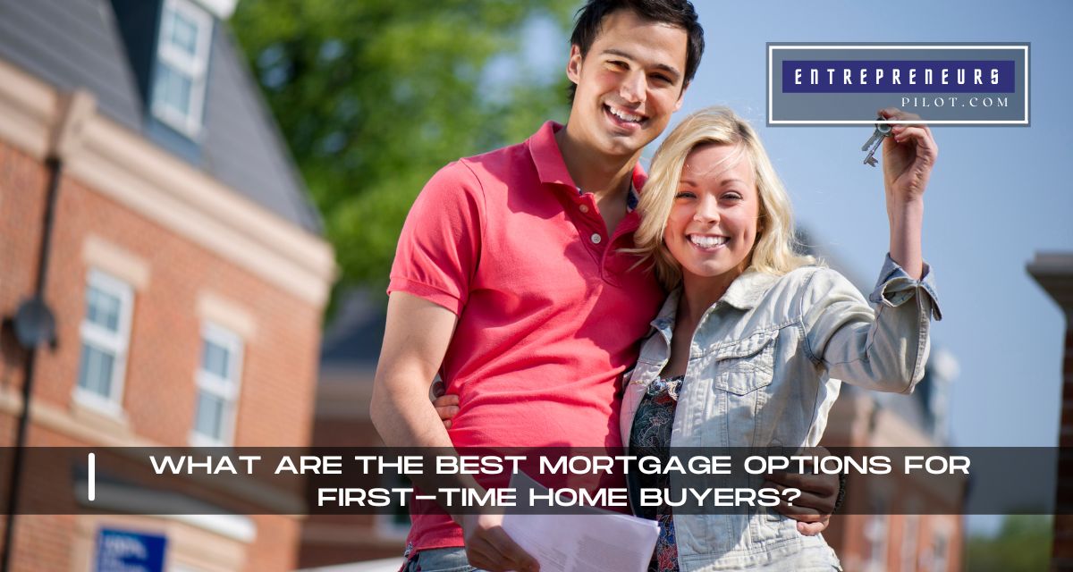 What Are The Best Mortgage Options For First-Time Home Buyers