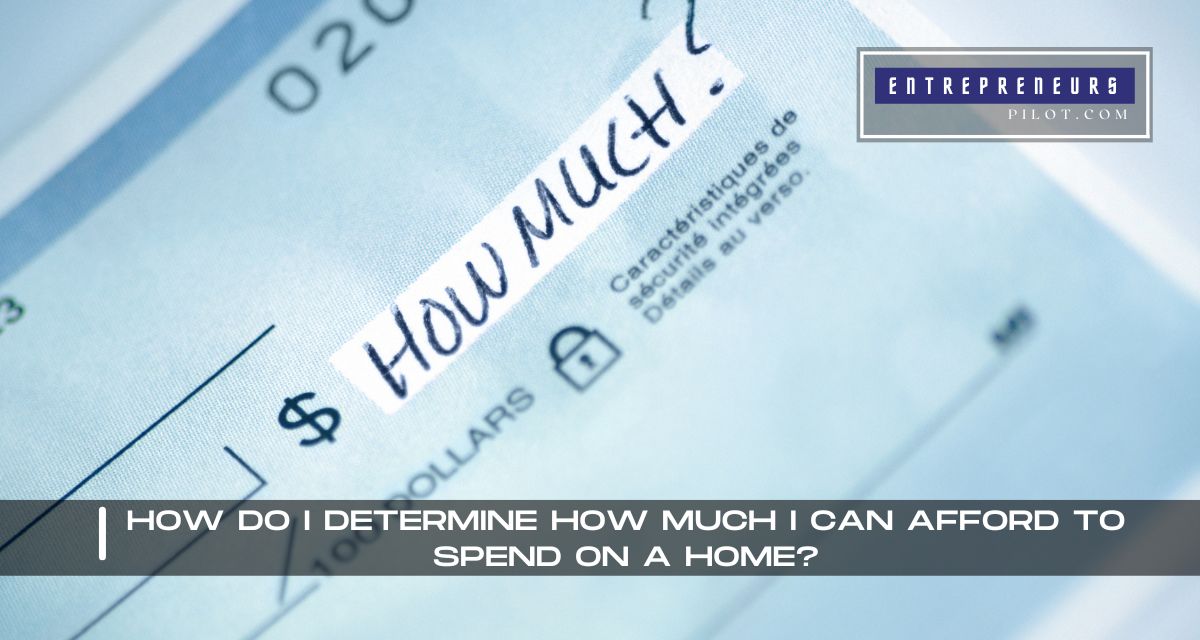 How Do I Determine How Much I Can Afford To Spend On A Home