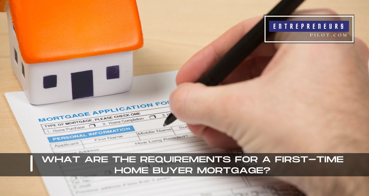 What Are The Requirements For A First-Time Home Buyer Mortgage