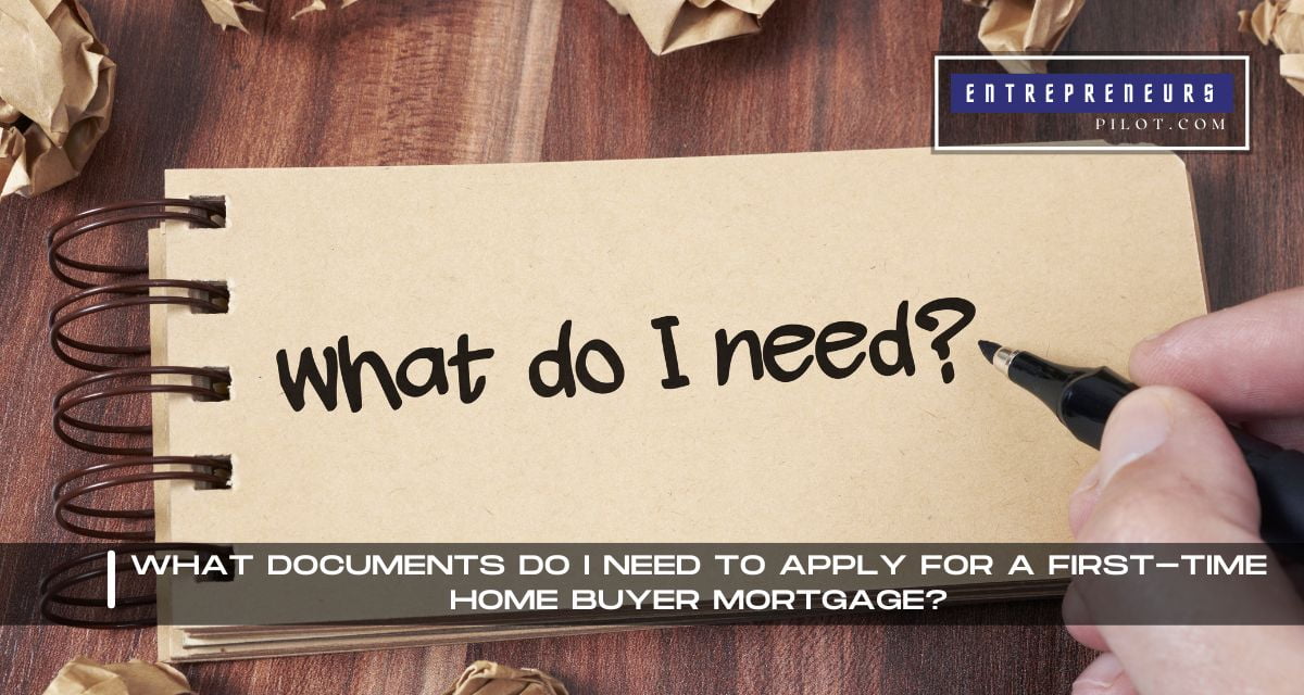 What Documents Do I Need To Apply For A First-Time Home Buyer Mortgage