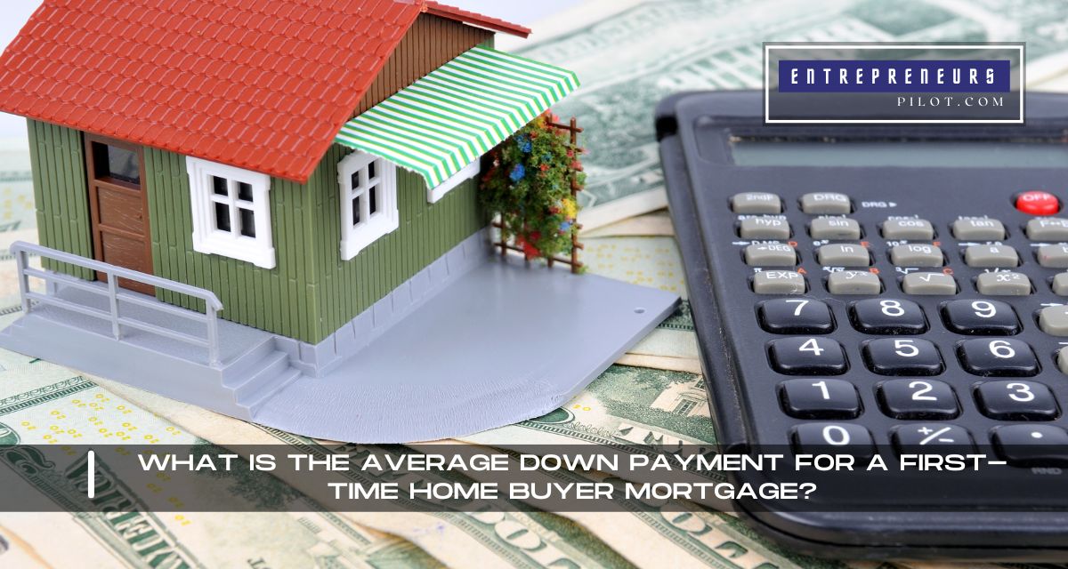 What Is The Average Down Payment For A First-Time Home Buyer Mortgage