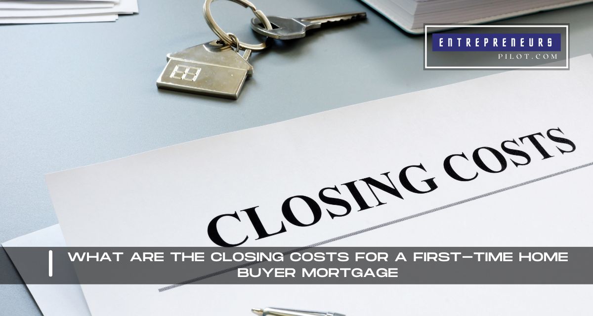 What Are The Closing Costs For A First-Time Home Buyer Mortgage