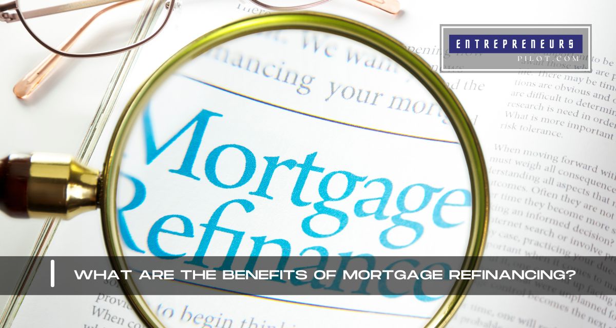 What Are The Benefits Of Mortgage Refinancing