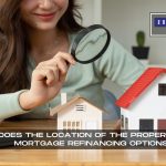 How Does The Location Of The Property Impact Mortgage Refinancing Options